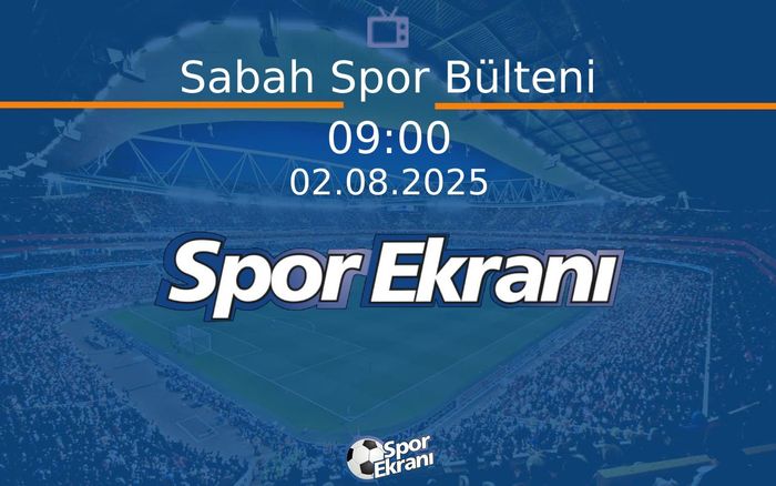 02 Ağustos 2025 Spor Programi - Sabah Spor Bülteni Hangi Kanalda Saat Kaçta Yayınlanacak? 02 Ağustos 2025 Spor Programi - Sabah Spor Bülteni Hangi Kanalda Saat Kaçta Yayınlanacak?