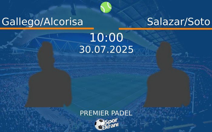 30 Temmuz 2025 Gallego/Alcorisa vs Salazar/Soto maçı Hangi Kanalda Saat Kaçta Yayınlanacak?