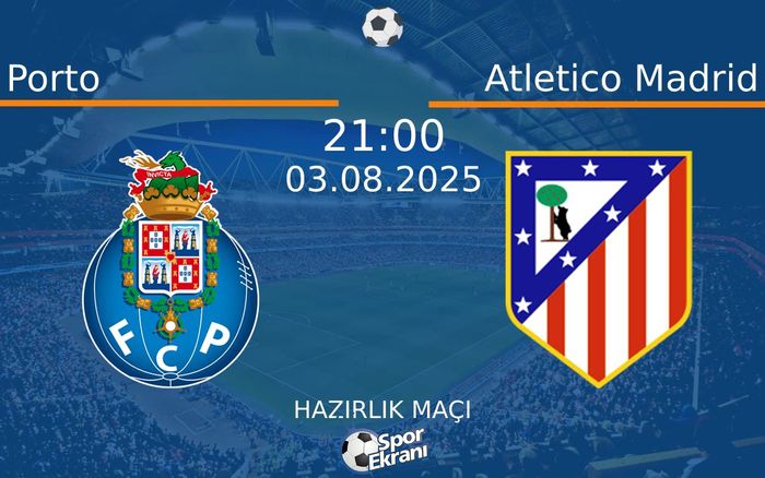 03 Ağustos 2025 Porto vs Atletico Madrid maçı Hangi Kanalda Saat Kaçta Yayınlanacak? 03 Ağustos 2025 Porto vs Atletico Madrid maçı Hangi Kanalda Saat Kaçta Yayınlanacak?