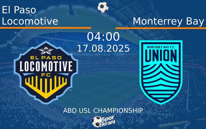 17 Ağustos 2025 El Paso Locomotive vs Monterrey Bay maçı Hangi Kanalda Saat Kaçta Yayınlanacak?