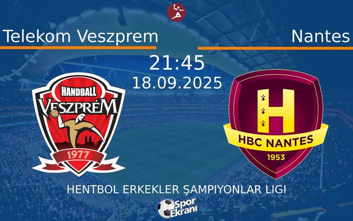 18 Eylül 2025 Telekom Veszprem vs Nantes maçı Hangi Kanalda Saat Kaçta Yayınlanacak?