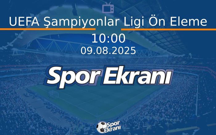 09 Ağustos 2025 Maç Özetleri - UEFA Şampiyonlar Ligi Ön Eleme  Hangi Kanalda Saat Kaçta Yayınlanacak?