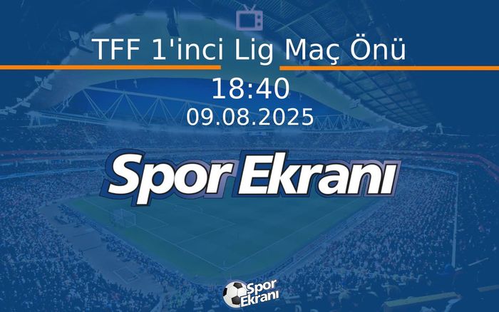 09 Ağustos 2025 Futbol Programi - TFF 1'inci Lig Maç Önü  Hangi Kanalda Saat Kaçta Yayınlanacak?