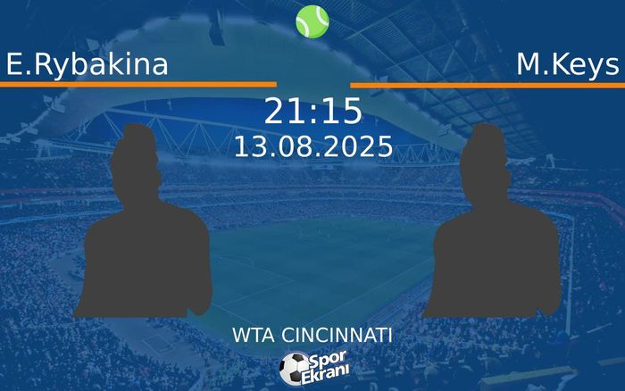 13 Ağustos 2025 E.Rybakina vs M.Keys maçı Hangi Kanalda Saat Kaçta Yayınlanacak?
