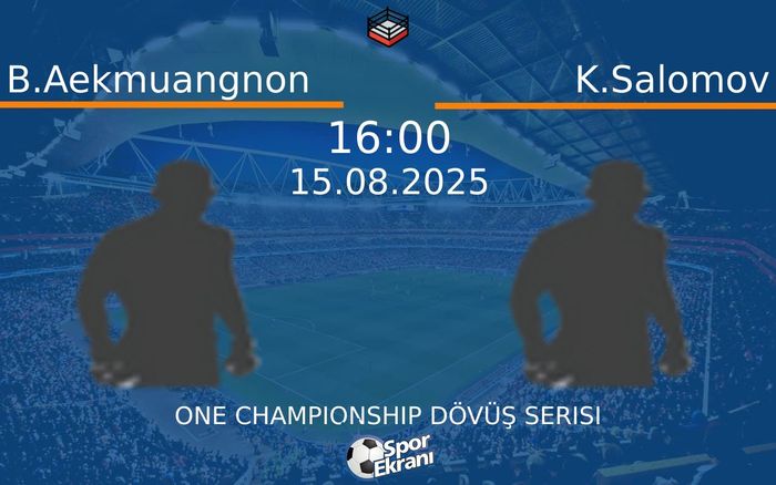 15 Ağustos 2025 B.Aekmuangnon vs K.Salomov maçı Hangi Kanalda Saat Kaçta Yayınlanacak?