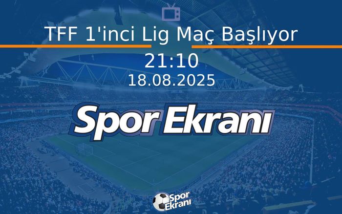 18 Ağustos 2025 Futbol Programi - TFF 1'inci Lig Maç Başlıyor  Hangi Kanalda Saat Kaçta Yayınlanacak?