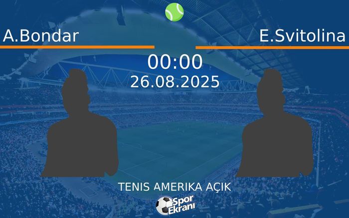 26 Ağustos 2025 A.Bondar vs E.Svitolina maçı Hangi Kanalda Saat Kaçta Yayınlanacak?