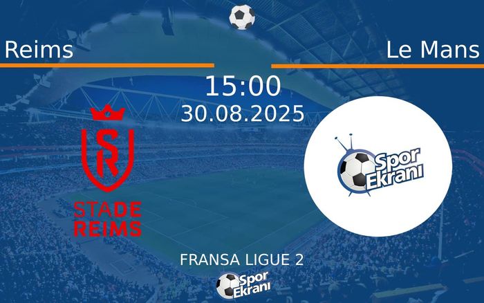 30 Ağustos 2025 Reims vs Le Mans maçı Hangi Kanalda Saat Kaçta Yayınlanacak?