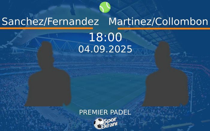 04 Eylül 2025 Sanchez/Fernandez vs Martinez/Collombon maçı Hangi Kanalda Saat Kaçta Yayınlanacak?