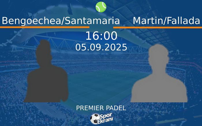 05 Eylül 2025 Bengoechea/Santamaria vs Martin/Fallada maçı Hangi Kanalda Saat Kaçta Yayınlanacak?