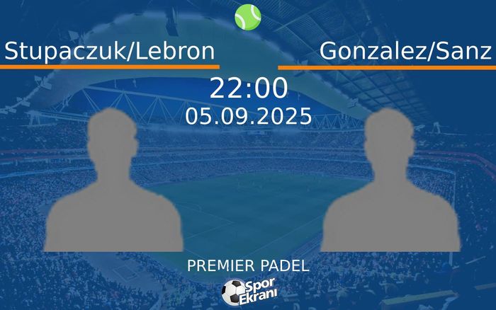 05 Eylül 2025 Stupaczuk/Lebron vs Gonzalez/Sanz maçı Hangi Kanalda Saat Kaçta Yayınlanacak? 05 Eylül 2025 Stupaczuk/Lebron vs Gonzalez/Sanz maçı Hangi Kanalda Saat Kaçta Yayınlanacak?