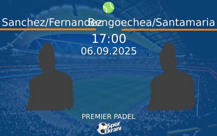 06 Eylül 2025 Sanchez/Fernandez vs Bengoechea/Santamaria maçı Hangi Kanalda Saat Kaçta Yayınlanacak? 06 Eylül 2025 Sanchez/Fernandez vs Bengoechea/Santamaria maçı Hangi Kanalda Saat Kaçta Yayınlanacak?
