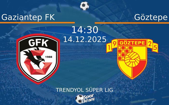 14 Aralık 2025 Gaziantep FK vs Göztepe maçı Hangi Kanalda Saat Kaçta Yayınlanacak?
