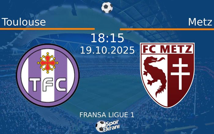 19 Ekim 2025 Toulouse vs Metz maçı Hangi Kanalda Saat Kaçta Yayınlanacak?