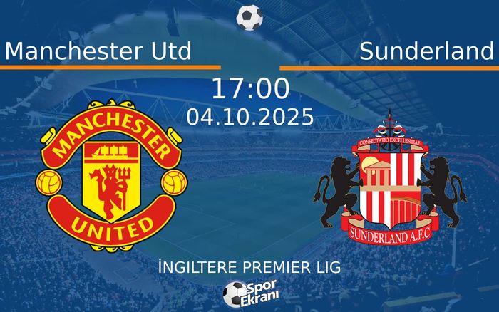 04 Ekim 2025 Manchester Utd vs Sunderland maçı Hangi Kanalda Saat Kaçta Yayınlanacak?
