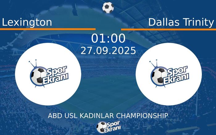 27 Eylül 2025 Lexington vs Dallas Trinity maçı Hangi Kanalda Saat Kaçta Yayınlanacak?