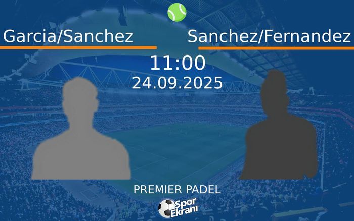 24 Eylül 2025 Garcia/Sanchez vs Sanchez/Fernandez maçı Hangi Kanalda Saat Kaçta Yayınlanacak?