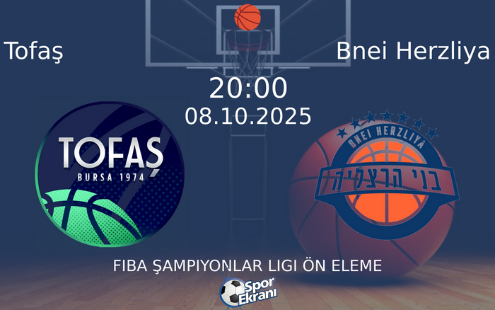 08 Ekim 2025 Tofaş vs Bnei Herzliya maçı Hangi Kanalda Saat Kaçta Yayınlanacak?