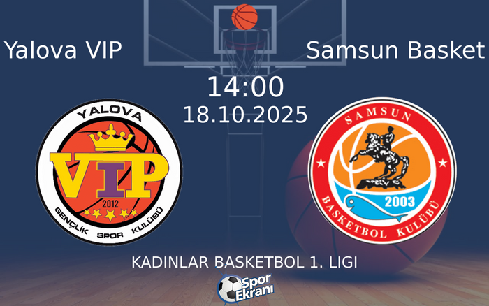18 Ekim 2025 Yalova VIP vs Samsun Basket maçı Hangi Kanalda Saat Kaçta Yayınlanacak?
