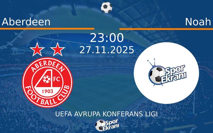 27 Kasım 2025 Aberdeen vs Noah maçı Hangi Kanalda Saat Kaçta Yayınlanacak?