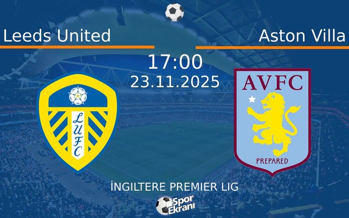 23 Kasım 2025 Leeds United vs Aston Villa maçı Hangi Kanalda Saat Kaçta Yayınlanacak?