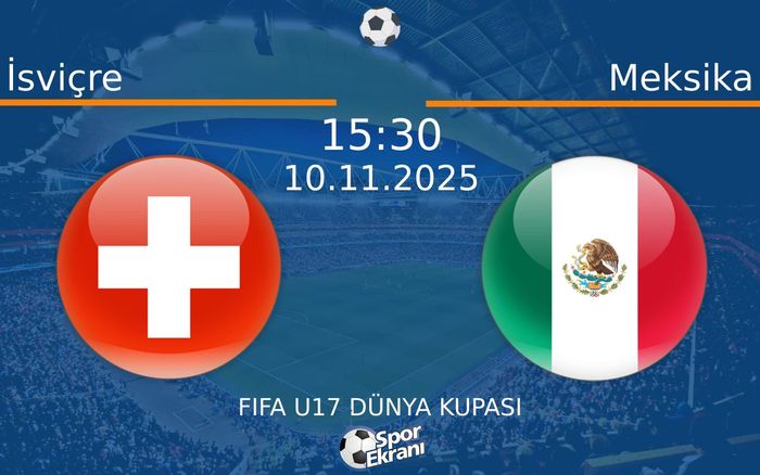 10 Kasım 2025 İsviçre vs Meksika maçı Hangi Kanalda Saat Kaçta Yayınlanacak?