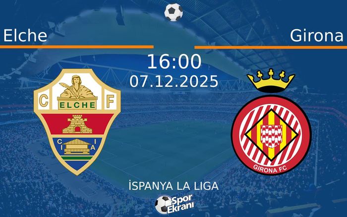 07 Aralık 2025 Elche vs Girona maçı Hangi Kanalda Saat Kaçta Yayınlanacak?