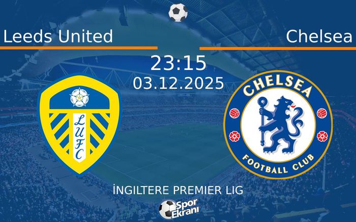 03 Aralık 2025 Leeds United vs Chelsea maçı Hangi Kanalda Saat Kaçta Yayınlanacak?