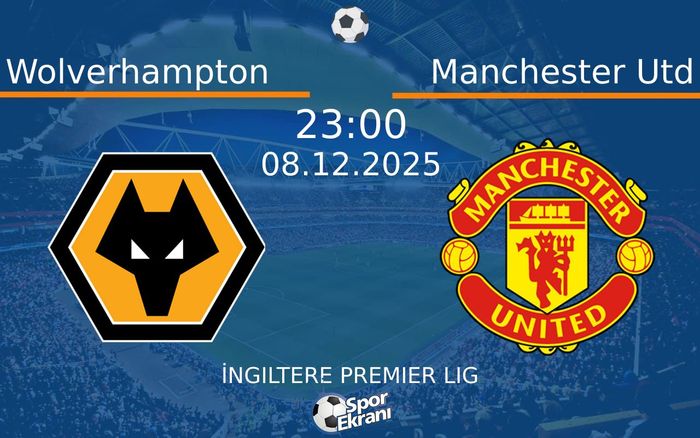08 Aralık 2025 Wolverhampton vs Manchester Utd maçı Hangi Kanalda Saat Kaçta Yayınlanacak?