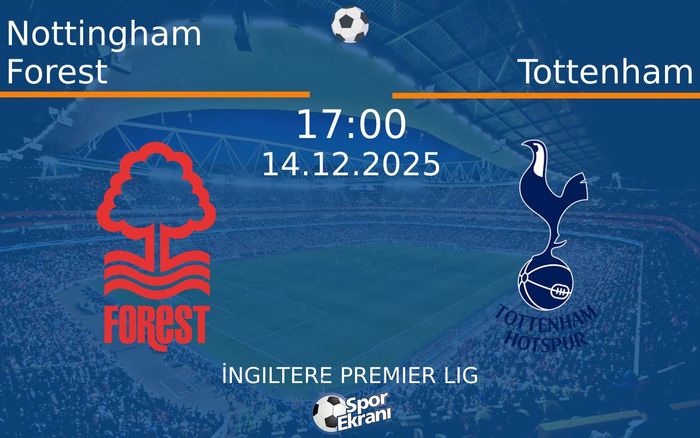 14 Aralık 2025 Nottingham Forest vs Tottenham maçı Hangi Kanalda Saat Kaçta Yayınlanacak?