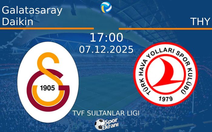 07 Aralık 2025 Galatasaray Daikin vs THY maçı Hangi Kanalda Saat Kaçta Yayınlanacak?