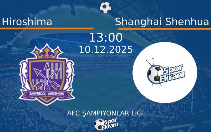 10 Aralık 2025 Hiroshima vs Shanghai Shenhua maçı Hangi Kanalda Saat Kaçta Yayınlanacak?
