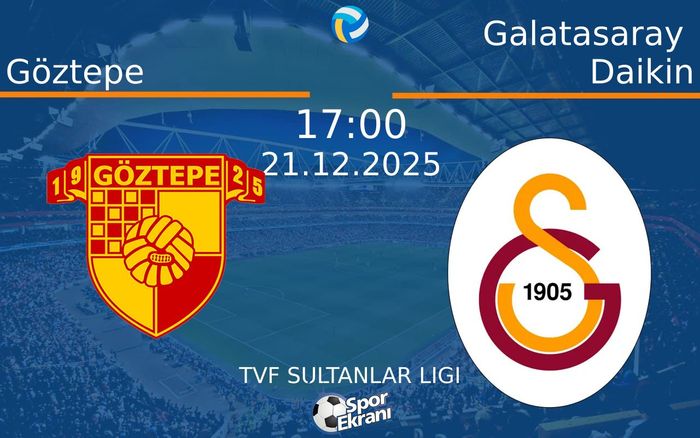 21 Aralık 2025 Göztepe vs Galatasaray Daikin maçı Hangi Kanalda Saat Kaçta Yayınlanacak?