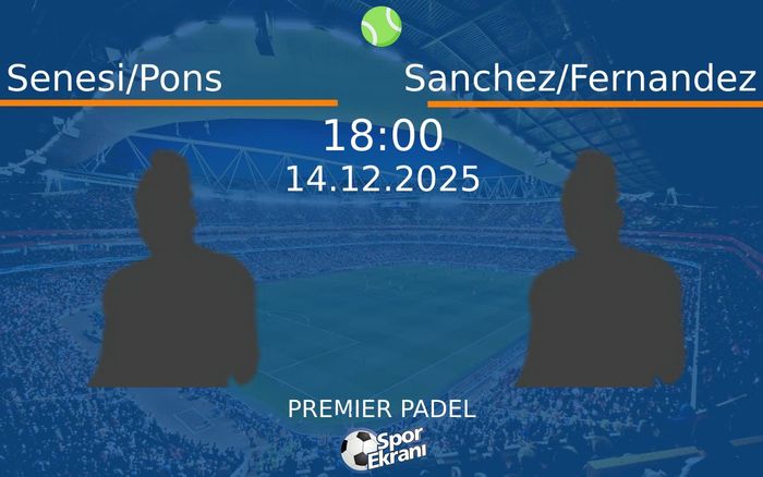 14 Aralık 2025 Senesi/Pons vs Sanchez/Fernandez maçı Hangi Kanalda Saat Kaçta Yayınlanacak?