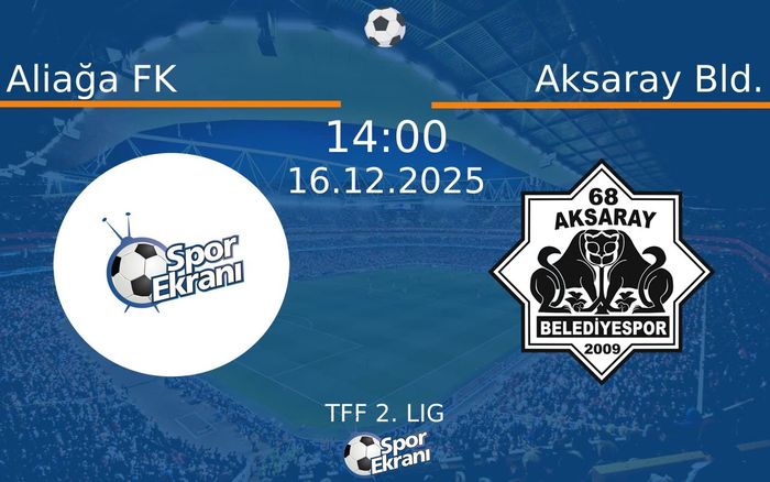 16 Aralık 2025 Aliağa FK vs Aksaray Bld. maçı Hangi Kanalda Saat Kaçta Yayınlanacak?
