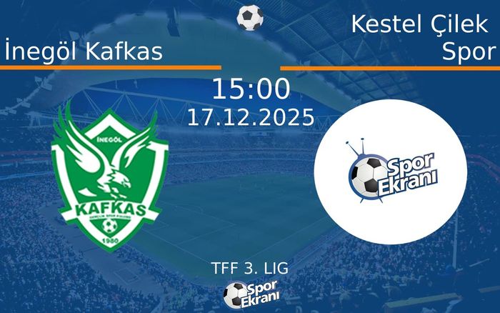 17 Aralık 2025 İnegöl Kafkas vs Kestel Çilek Spor maçı Hangi Kanalda Saat Kaçta Yayınlanacak?