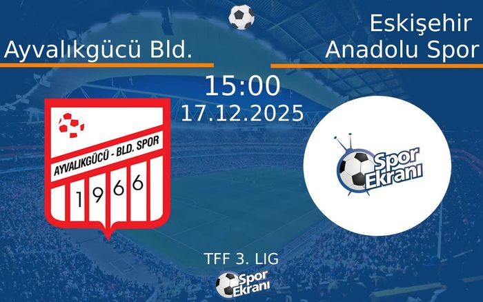 17 Aralık 2025 Ayvalıkgücü Bld. vs Eskişehir Anadolu Spor maçı Hangi Kanalda Saat Kaçta Yayınlanacak?