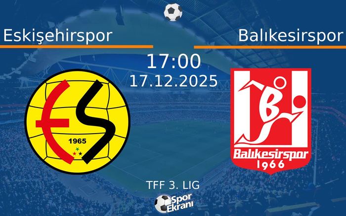 17 Aralık 2025 Eskişehirspor vs Balıkesirspor maçı Hangi Kanalda Saat Kaçta Yayınlanacak?