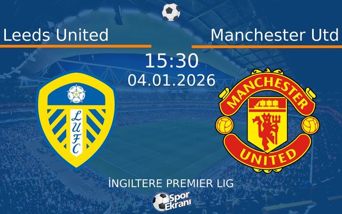 04 Ocak 2026 Leeds United vs Manchester Utd maçı Hangi Kanalda Saat Kaçta Yayınlanacak?