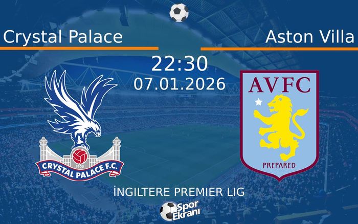 07 Ocak 2026 Crystal Palace vs Aston Villa maçı Hangi Kanalda Saat Kaçta Yayınlanacak?