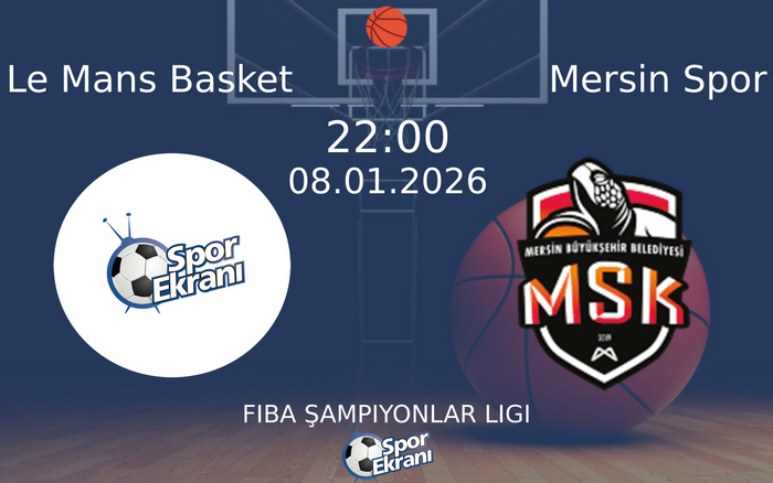 08 Ocak 2026 Le Mans Basket vs Mersin Spor maçı Hangi Kanalda Saat Kaçta Yayınlanacak?