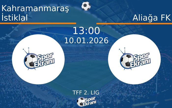 10 Ocak 2026 Kahramanmaraş İstiklal vs Aliağa FK maçı Hangi Kanalda Saat Kaçta Yayınlanacak?