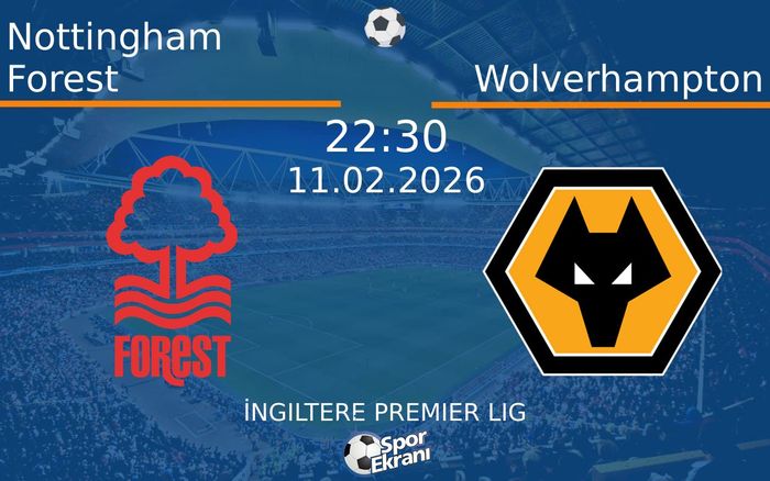 11 Şubat 2026 Nottingham Forest vs Wolverhampton maçı Hangi Kanalda Saat Kaçta Yayınlanacak?