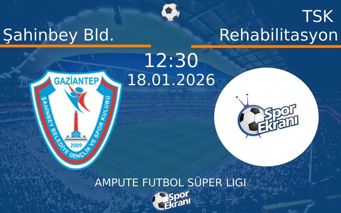 18 Ocak 2026 Şahinbey Bld. vs TSK Rehabilitasyon maçı Hangi Kanalda Saat Kaçta Yayınlanacak?