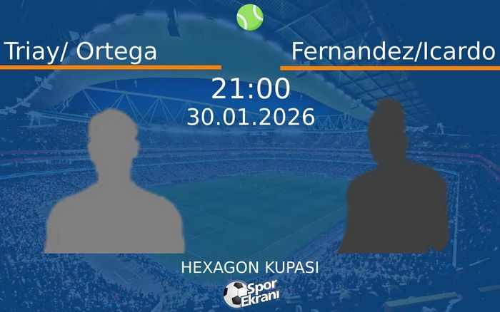 30 Ocak 2026 Triay/ Ortega vs Fernandez/Icardo maçı Hangi Kanalda Saat Kaçta Yayınlanacak?