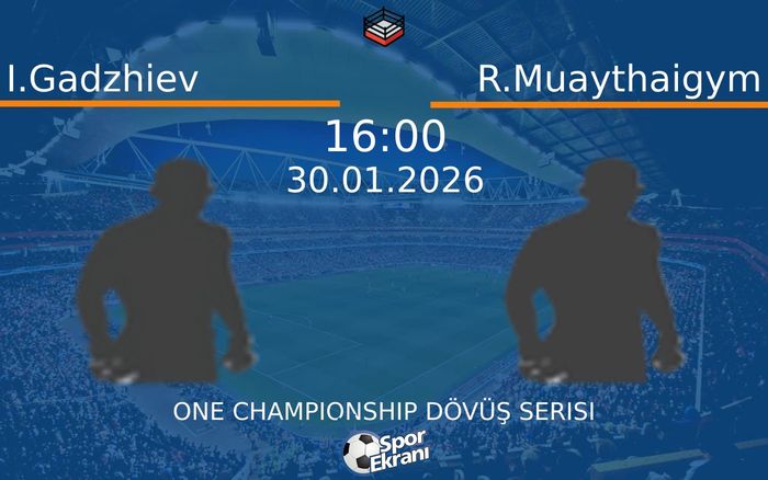 30 Ocak 2026 I.Gadzhiev vs R.Muaythaigym maçı Hangi Kanalda Saat Kaçta Yayınlanacak?