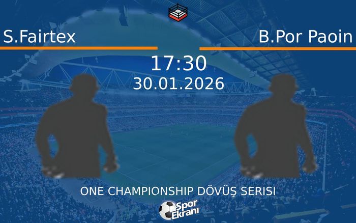 30 Ocak 2026 S.Fairtex vs B.Por Paoin maçı Hangi Kanalda Saat Kaçta Yayınlanacak?