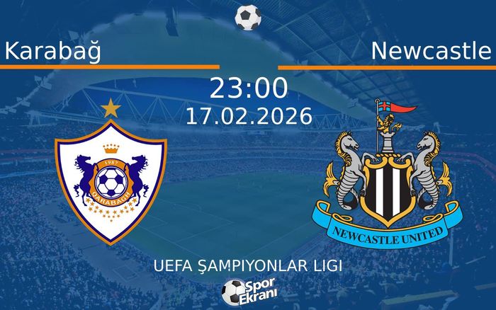 17 Şubat 2026 Karabağ vs Newcastle maçı Hangi Kanalda Saat Kaçta Yayınlanacak?