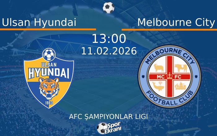 11 Şubat 2026 Ulsan Hyundai vs Melbourne City maçı Hangi Kanalda Saat Kaçta Yayınlanacak?