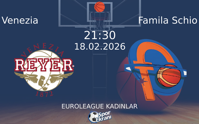 18 Şubat 2026 Venezia vs Famila Schio maçı Hangi Kanalda Saat Kaçta Yayınlanacak?
